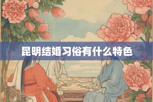 昆明结婚习俗有什么特色