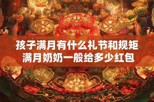 孩子满月有什么礼节和规矩 满月奶奶一般给多少红包