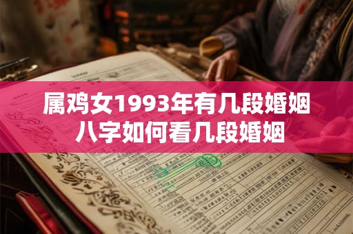 属鸡女1993年有几段婚姻 八字如何看几段婚姻
