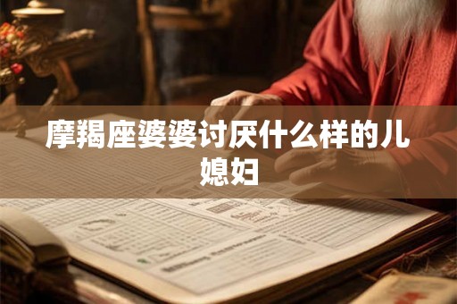 摩羯座婆婆讨厌什么样的儿媳妇