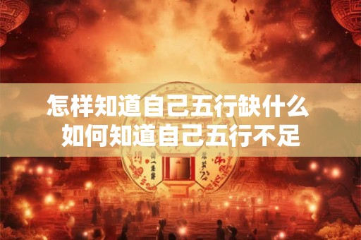 怎样知道自己五行缺什么 如何知道自己五行不足