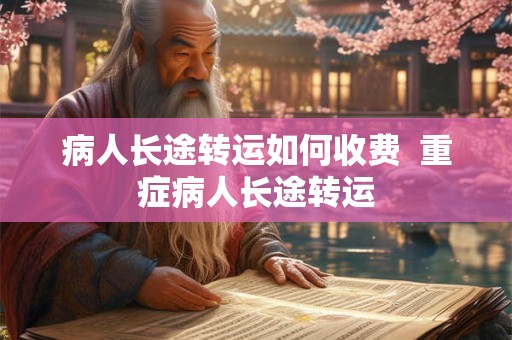 病人长途转运如何收费  重症病人长途转运