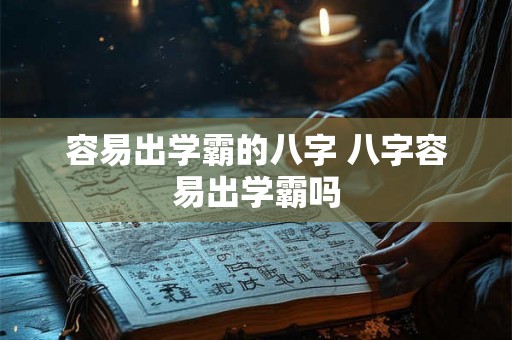 容易出学霸的八字 八字容易出学霸吗