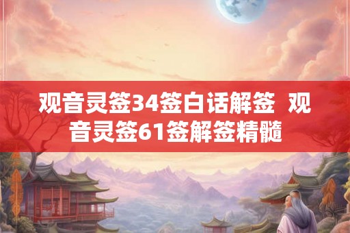 观音灵签34签白话解签  观音灵签61签解签精髓