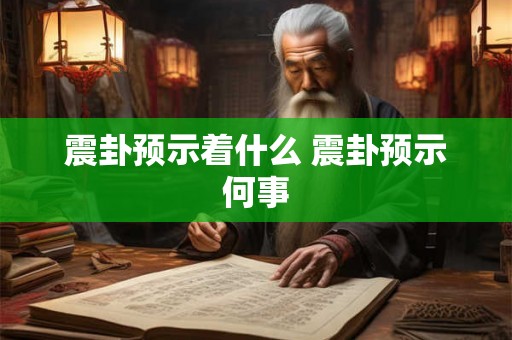 震卦预示着什么 震卦预示何事