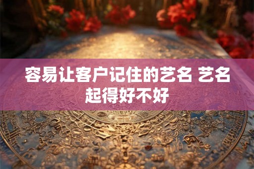 容易让客户记住的艺名 艺名起得好不好