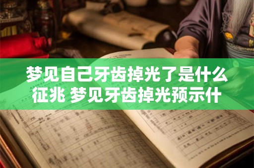 梦见自己牙齿掉光了是什么征兆 梦见牙齿掉光预示什么