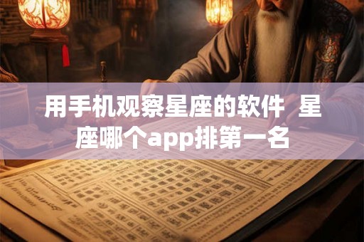 用手机观察星座的软件  星座哪个app排第一名