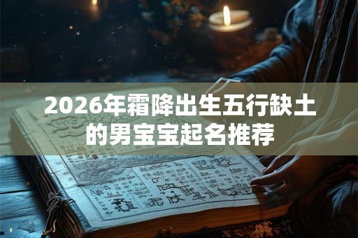 2026年霜降出生五行缺土的男宝宝起名推荐