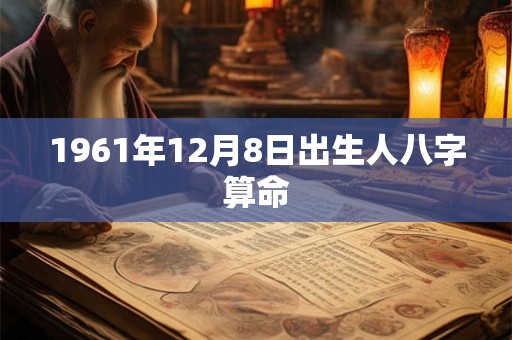 1961年12月8日出生人八字算命