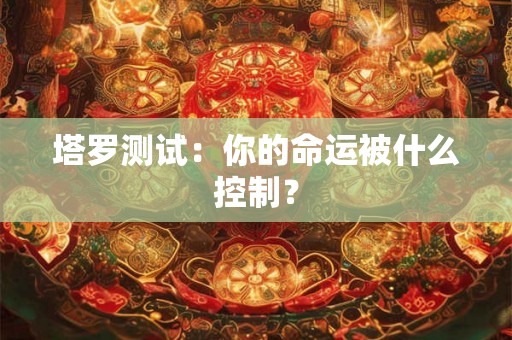 塔罗测试：你的命运被什么控制？