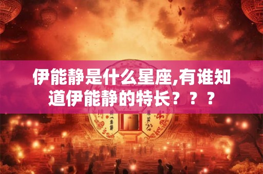 伊能静是什么星座,有谁知道伊能静的特长？？？