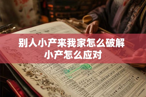 别人小产来我家怎么破解 小产怎么应对 别人小产来我家怎么破解 小产怎么应对