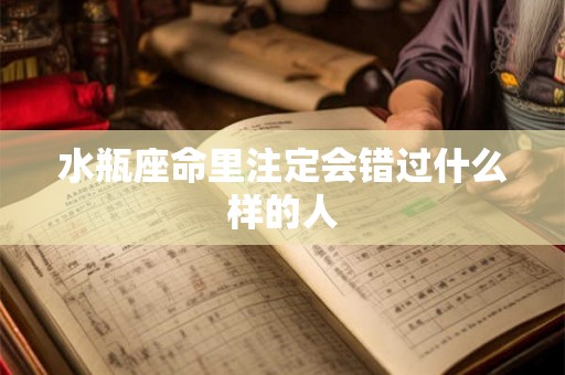 水瓶座命里注定会错过什么样的人
