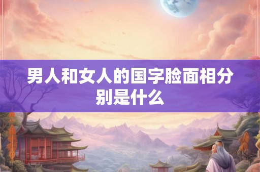 男人和女人的国字脸面相分别是什么