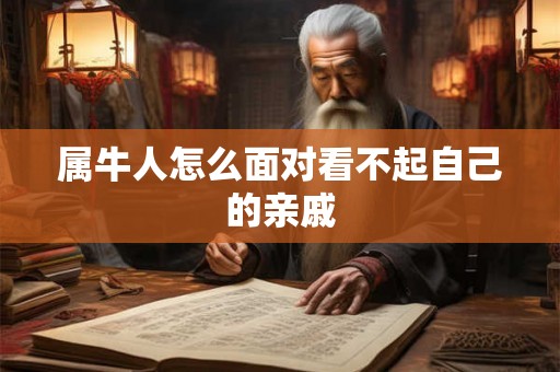 属牛人怎么面对看不起自己的亲戚