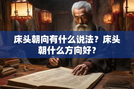 床头朝向有什么说法？床头朝什么方向好？
