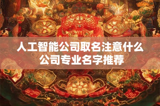 人工智能公司取名注意什么 公司专业名字推荐