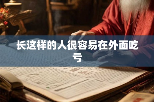 长这样的人很容易在外面吃亏