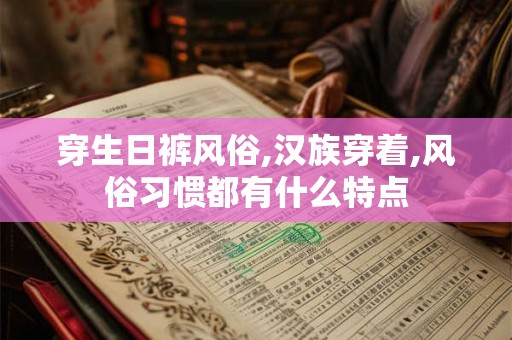 穿生日裤风俗,汉族穿着,风俗习惯都有什么特点