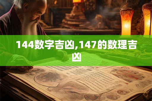 144数字吉凶,147的数理吉凶