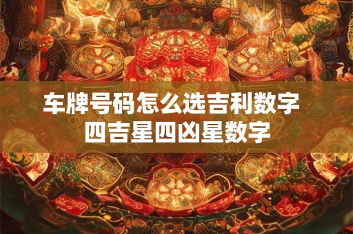 车牌号码怎么选吉利数字  四吉星四凶星数字