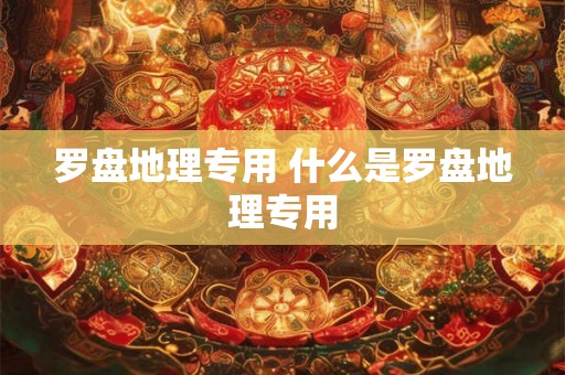 罗盘地理专用 什么是罗盘地理专用