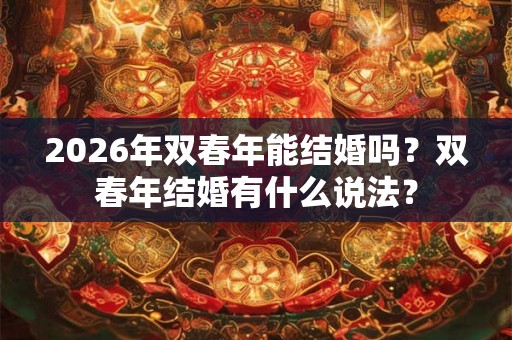 2026年双春年能结婚吗？双春年结婚有什么说法？
