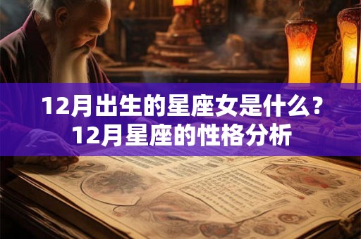 12月出生的星座女是什么？12月星座的性格分析