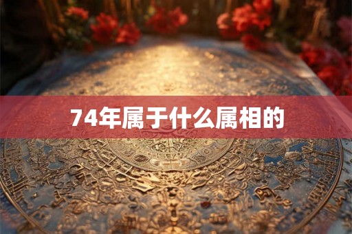 74年属于什么属相的
