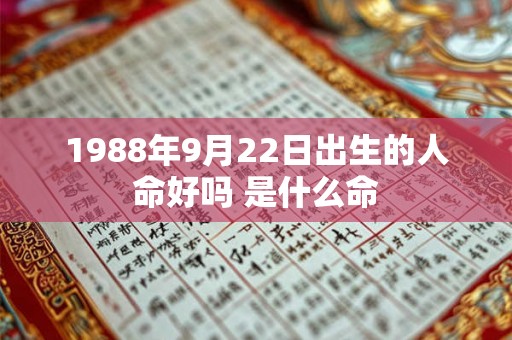 1988年9月22日出生的人命好吗 是什么命