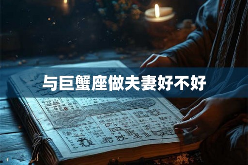 与巨蟹座做夫妻好不好