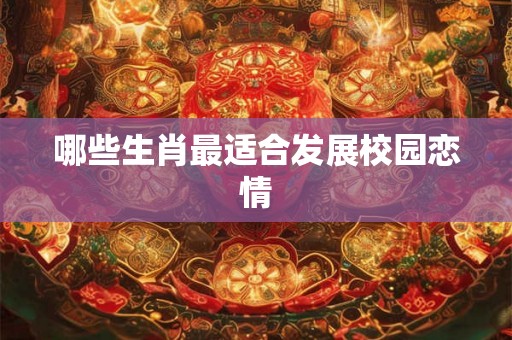哪些生肖最适合发展校园恋情
