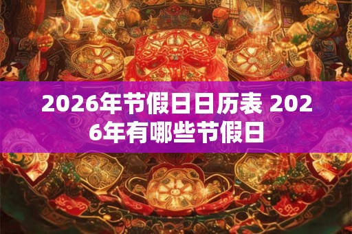 2026年节假日日历表 2026年有哪些节假日