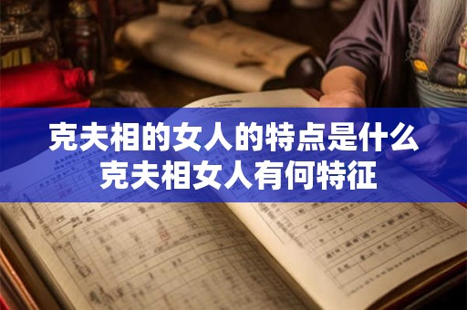 克夫相的女人的特点是什么 克夫相女人有何特征