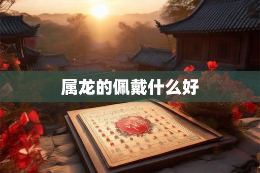 属龙的佩戴什么好