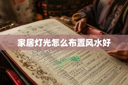 家居灯光怎么布置风水好 家居灯光怎么布置风水好