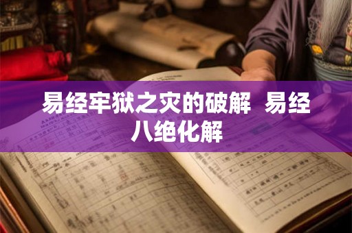 易经牢狱之灾的破解  易经八绝化解
