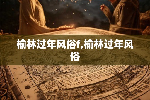 榆林过年风俗f,榆林过年风俗