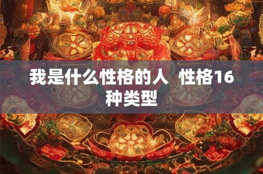 我是什么性格的人  性格16种类型