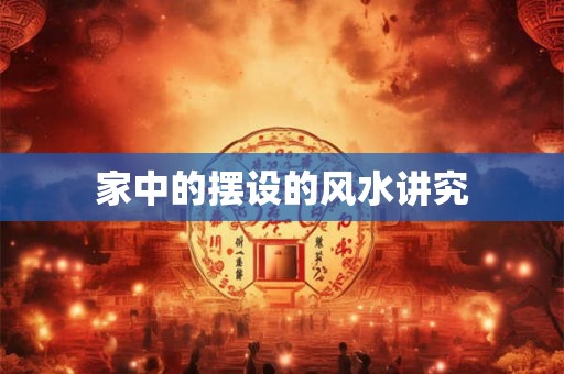 家中的摆设的风水讲究