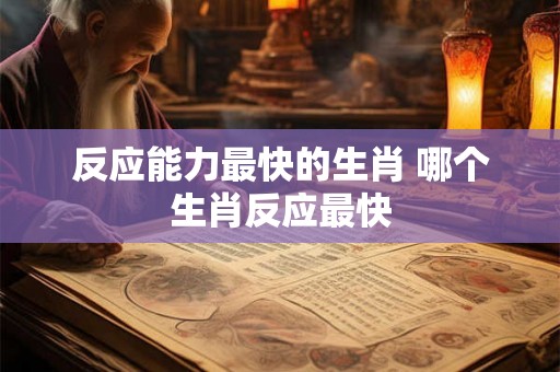 反应能力最快的生肖 哪个生肖反应最快