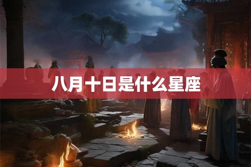 八月十日是什么星座