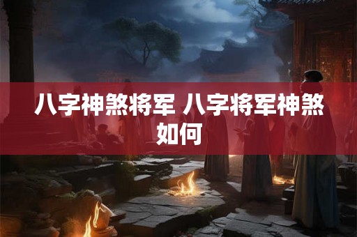 八字神煞将军 八字将军神煞如何