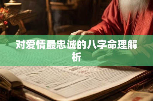 对爱情最忠诚的八字命理解析