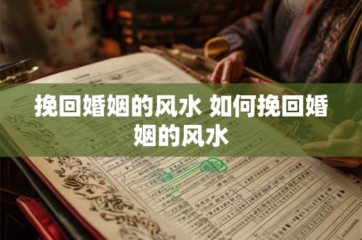 挽回婚姻的风水 如何挽回婚姻的风水
