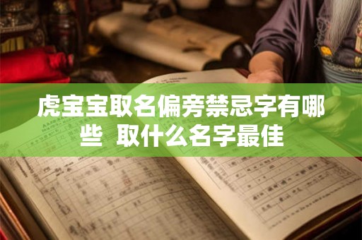 虎宝宝取名偏旁禁忌字有哪些  取什么名字最佳