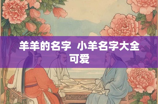 羊羊的名字  小羊名字大全可爱