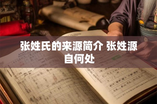 张姓氏的来源简介 张姓源自何处
