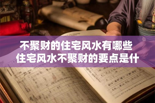 不聚财的住宅风水有哪些 住宅风水不聚财的要点是什么